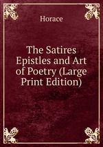 The Satires  Epistles and Art of Poetry (Large Print Edition)
