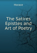 The Satires  Epistles and Art of Poetry