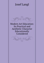Modern Art Education: Its Practical and Aesthetic Character Educationally Considered