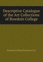 Descriptive Catalogue of the Art Collections of Bowdoin College