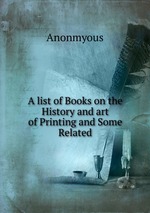 A list of Books on the History and art of Printing and Some Related