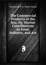The Commercial Products of the Sea; Or, Marine Contributions to Food, Industry, and Art
