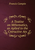 A Teatise on Mthematics, as Aplied to the Cntructive Ats
