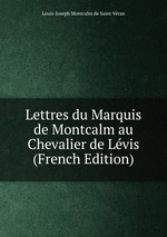 Lettres du Marquis de Montcalm au Chevalier de Lvis (French Edition)