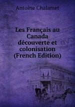Les Franais au Canada dcouverte et colonisation (French Edition)