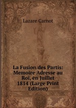 La Fusion des Partis: Memoire Adresse au Roi, en Juillet 1814 (Large Print Edition)