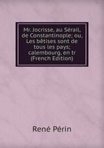 Mr. Jocrisse, au Srail, de Constantinople; ou, Les btises sont de tous les pays; calembourg, en tr (French Edition)