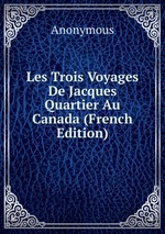 Les Trois Voyages De Jacques Quartier Au Canada (French Edition)