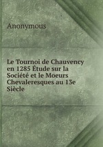 Le Tournoi de Chauvency en 1285 tude sur la Socit et le Moeurs Chevaleresques au 13e Sicle