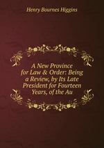 A New Province for Law & Order: Being a Review, by Its Late President for Fourteen Years, of the Au