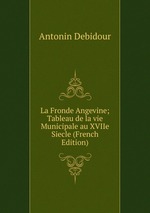 La Fronde Angevine; Tableau de la vie Municipale au XVIIe Siecle (French Edition)