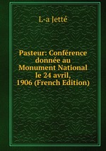 Pasteur: Confrence donne au Monument National le 24 avril, 1906 (French Edition)