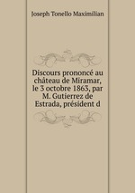 Discours prononc au chteau de Miramar, le 3 octobre 1863, par M. Gutierrez de Estrada, prsident d