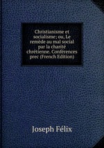 Christianisme et socialisme; ou, Le remde au mal social par la charit chrtienne. Confrences prec (French Edition)