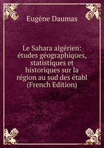 Le Sahara algrien: tudes gographiques, statistiques et historiques sur la rgion au sud des tabl (French Edition)