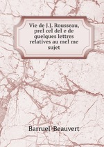 Vie de J.J. Rousseau, precedee de quelques lettres relatives au meme sujet