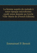 La femme auprs du malade  notre poque microforme: conf rence donne au Cercle Ville-Marie de (French Edition)
