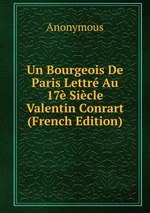 Un Bourgeois De Paris Lettr Au 17 Sicle Valentin Conrart (French Edition)