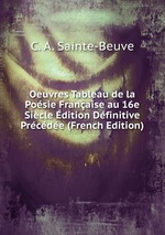 Oeuvres Tableau de la Posie Franaise au 16e Sicle dition Dfinitive Prcde (French Edition)