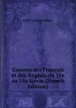 Guerres des Franais et des Anglais du 11e au 15e Sicle (French Edition)