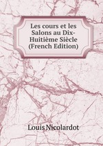 Les cours et les Salons au Dix-Huitime Sicle (French Edition)