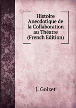 Histoire Anecdotique de la Collaboration au Thatre (French Edition)