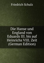 Die Hanse und England von Eduards III. bis auf Heinrichs VIII. Zeit (German Edition)