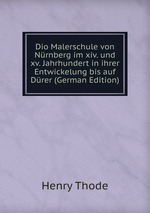 Dio Malerschule von Nrnberg im xiv. und xv. Jahrhundert in ihrer Entwickelung bis auf Drer (German Edition)