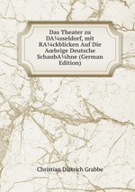Das Theater zu DAsseldorf, mit RAckblicken Auf Die Abrige Deutsche SchaubAhne (German Edition)