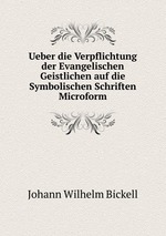 Ueber die Verpflichtung der Evangelischen Geistlichen auf die Symbolischen Schriften Microform