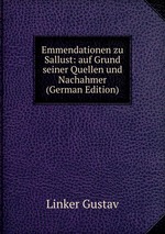 Emmendationen zu Sallust: auf Grund seiner Quellen und Nachahmer (German Edition)