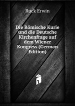 Die Rmische Kurie und die Deutsche Kirchenfrage auf dem Wiener Kongress (German Edition)