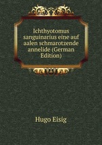 Ichthyotomus sanguinarius eine auf aalen schmarotzende annelide (German Edition)
