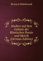 Studien auf dem Gebiete der Rmischen Poesie und Metrik (German Edition)