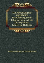 Zur Abweisung der angeblichen Brandenburgischen Erbansprche auf die Herzogthmer Schleswig-Holstein
