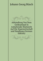 Abhandlung Von Dem Geldsumlauf in Anhaltender Rcksicht Auf Die Staatswirtschaft und Handlung (German Edition)