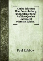 Antike Schriften Uber Seelenheilung und Seelenleitung: Auf ihre Quellen Untersucht (German Edition)