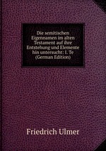 Die semitischen Eigennamen im alten Testament auf ihre Entstehung und Elemente hin untersucht: I. Te (German Edition)
