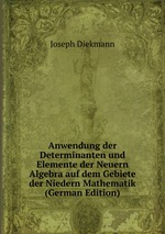 Anwendung der Determinanten und Elemente der Neuern Algebra auf dem Gebiete der Niedern Mathematik (German Edition)
