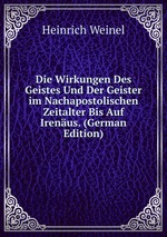 Die Wirkungen Des Geistes Und Der Geister im Nachapostolischen Zeitalter Bis Auf Irenus. (German Edition)