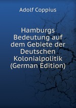 Hamburgs Bedeutung auf dem Gebiete der Deutschen Kolonialpolitik