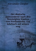 Der deutsche auswanderer nach den Vereinigten Staaten von Nordamerika. Ein lehrbuch auf seinen weg