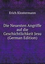Die Neuesten Angriffe auf die Geschichtlichkeit Jesu (German Edition)