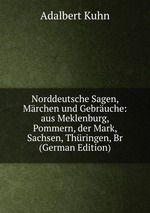Norddeutsche Sagen, Mrchen und Gebruche: aus Meklenburg, Pommern, der Mark, Sachsen, Thringen, Br (German Edition)