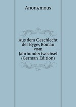 Aus dem Geschlecht der Byge, Roman vom Jahrhundertwechsel (German Edition)