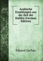 Arabische Erzahlungen aus der Zeit der Kalifen (German Edition)