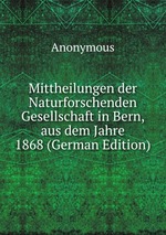 Mittheilungen der Naturforschenden Gesellschaft in Bern, aus dem Jahre 1868 (German Edition)