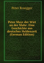 Peter Mayr der Wirt an der Mahr: Eine Geschichte aus deutscher Heldenzeit (German Edition)