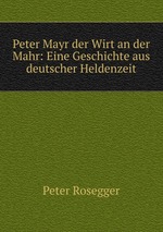 Peter Mayr der Wirt an der Mahr: Eine Geschichte aus deutscher Heldenzeit