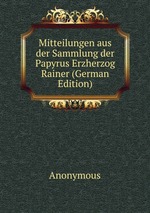 Mitteilungen aus der Sammlung der Papyrus Erzherzog Rainer (German Edition)